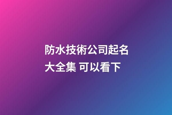 防水技術公司起名大全集 可以看下-第1張-公司起名-玄機派